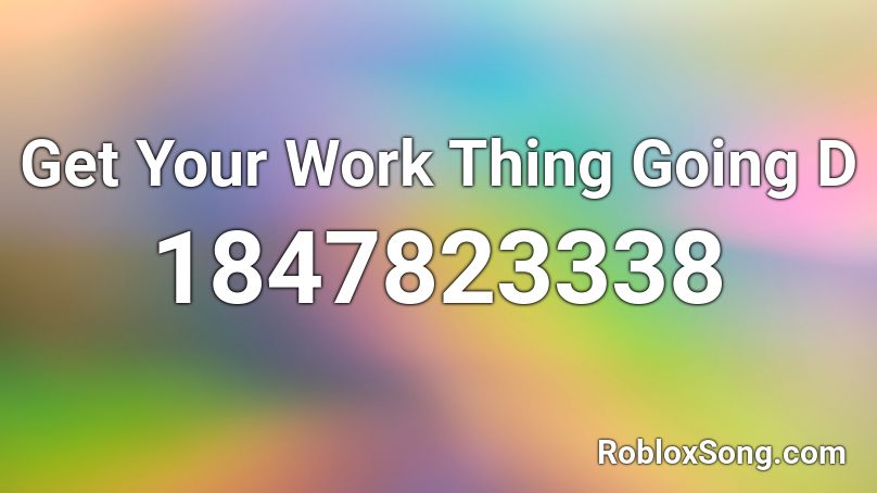 Get Your Work Thing Going D Roblox ID