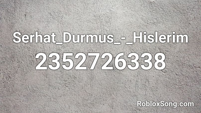 Serhat_Durmus_-_Hislerim Roblox ID