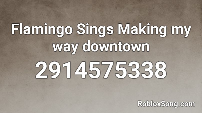 Flamingo Sings Making My Way Downtown Roblox Id Roblox Music Codes - downtown roblox codes