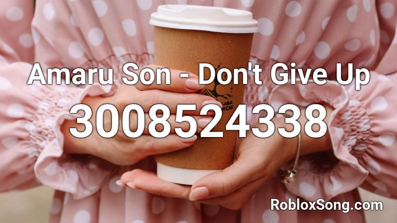Amaru Son - Don't Give Up  Roblox ID