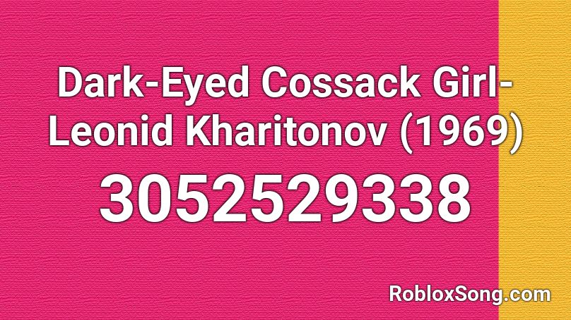 Dark-Eyed Cossack Girl- Leonid Kharitonov (1969) Roblox ID