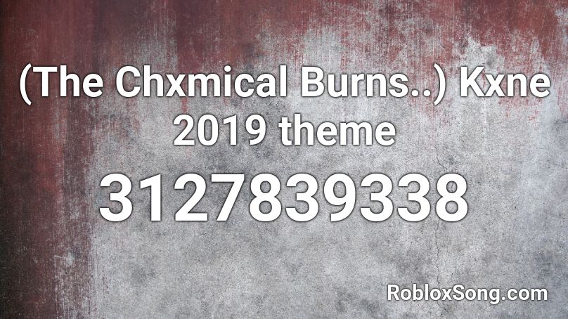(The Chxmical Burns..) Kxne 2019 theme Roblox ID