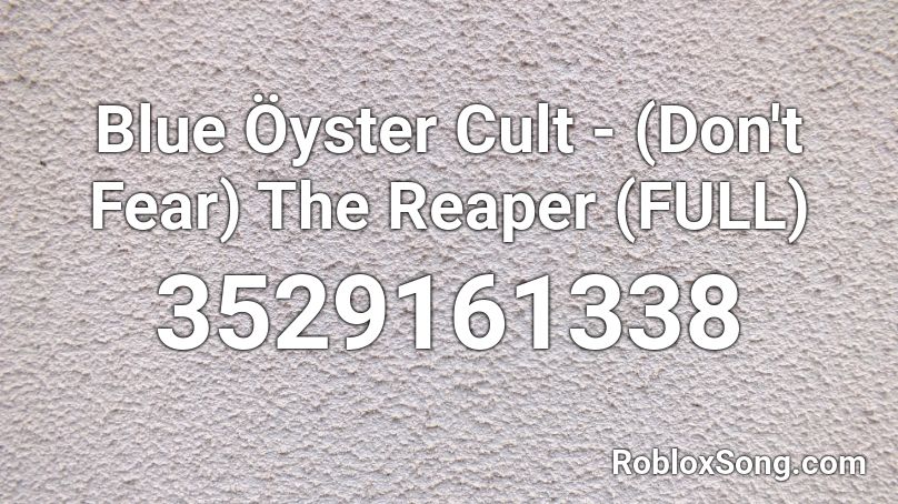 Blue Oyster Cult Don T Fear The Reaper Full Roblox Id Roblox Music Codes - the reaper song roblox id