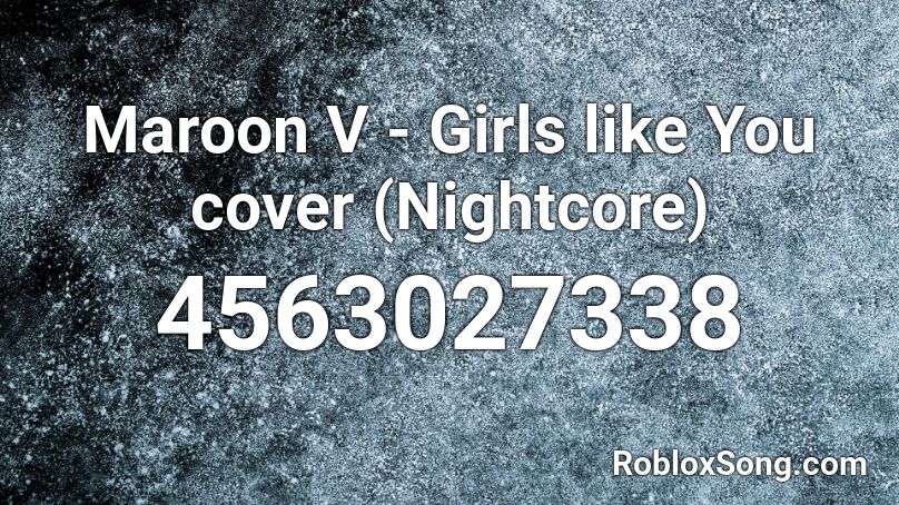 Maroon V Girls Like You Cover Nightcore Roblox Id Roblox Music Codes - pretty girl nightcore roblox id