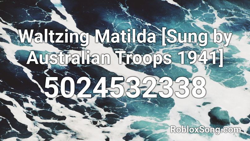Waltzing Matilda [Sung by Australian Troops 1941] Roblox ID
