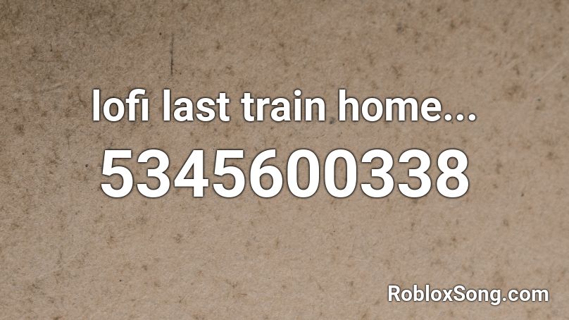 Lofi Last Train Home Roblox Id Roblox Music Codes - home roblox code