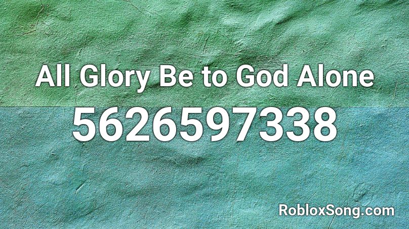 All Glory Be to God Alone Roblox ID
