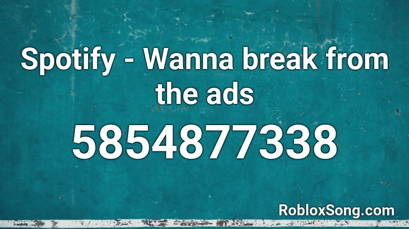 Spotify - Wanna break from the ads Roblox ID