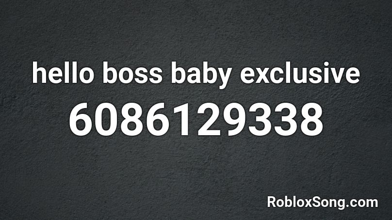 hello boss baby exclusive Roblox ID