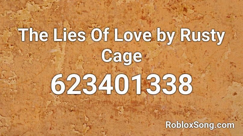 The Lies Of Love by Rusty Cage Roblox ID
