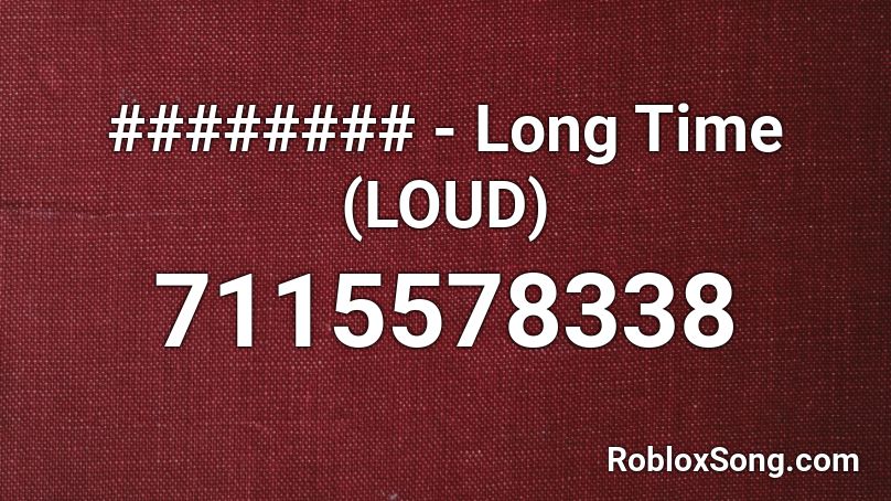 ######## - Long Time (LOUD) Roblox ID