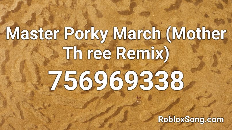 Master Porky March (Mother Th ree Remix) Roblox ID