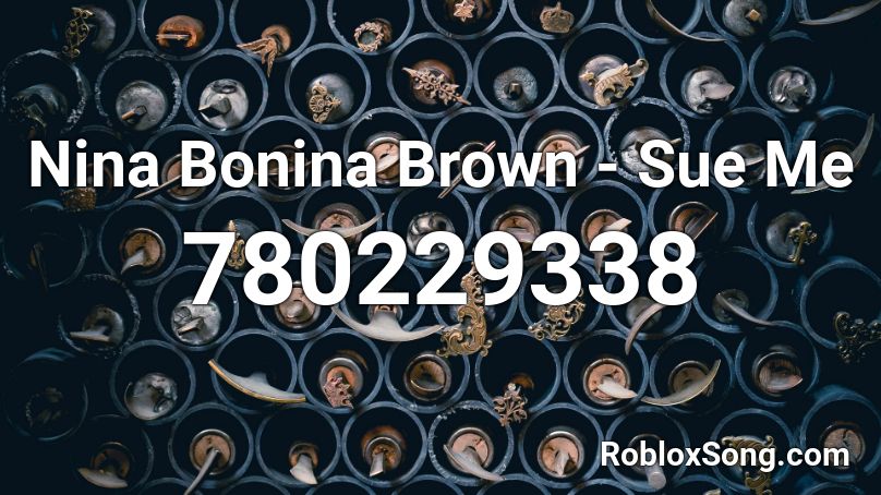 Nina Bonina Brown - Sue Me Roblox ID