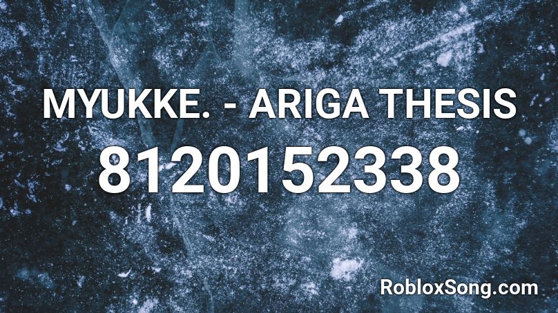 MYUKKE. - ARIGA THESIS Roblox ID