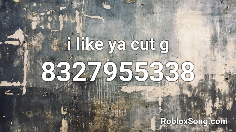 i like ya cut g Roblox ID