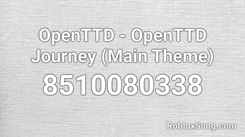 OpenTTD - OpenTTD Journey (Main Theme) Roblox ID