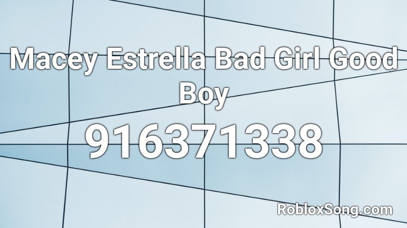 Macey Estrella Bad Girl Good Boy Roblox ID