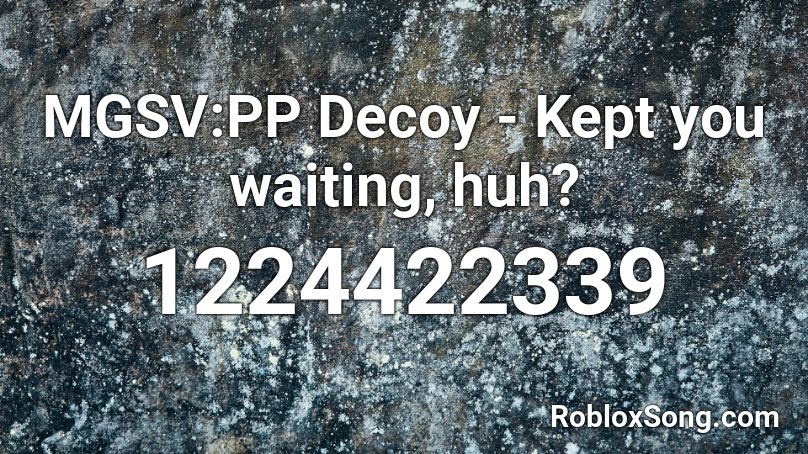 MGSV:PP Decoy - Kept you waiting, huh? Roblox ID
