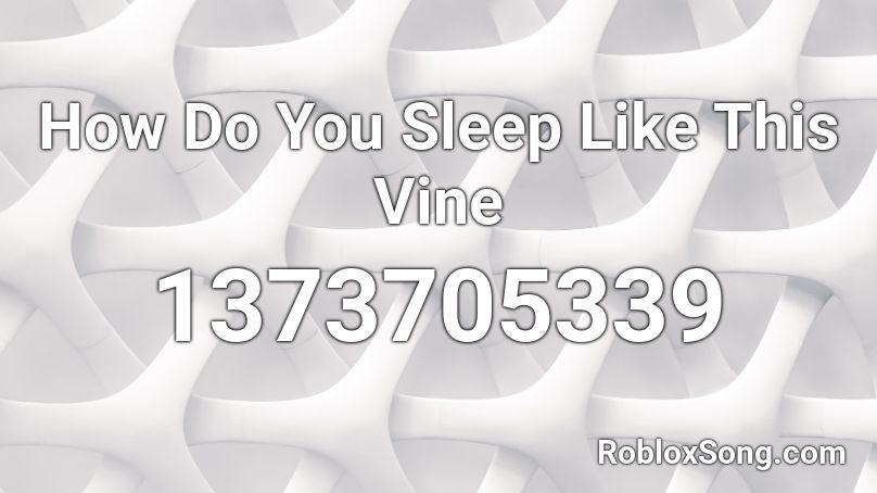 How Do You Sleep Like This Vine Roblox ID