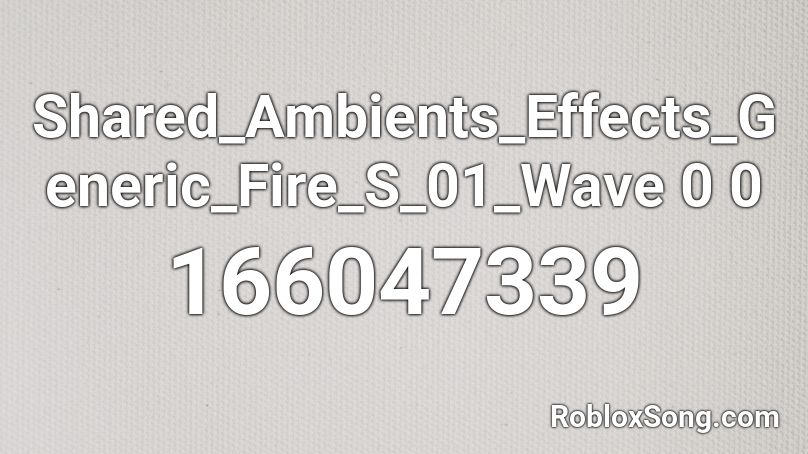 Shared_Ambients_Effects_Generic_Fire_S_01_Wave 0 0 Roblox ID