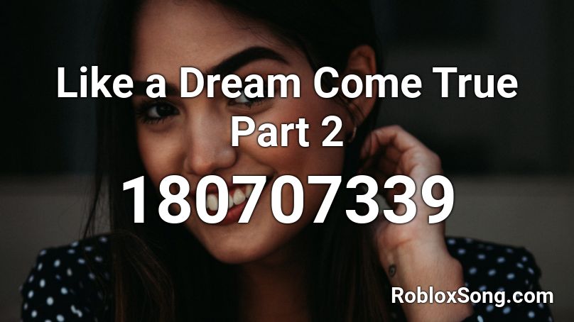 Like a Dream Come True Part 2 Roblox ID