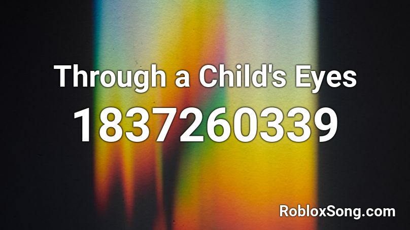 Through a Child's Eyes Roblox ID