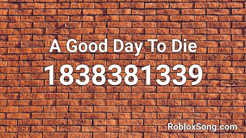 A Good Day To Die Roblox ID