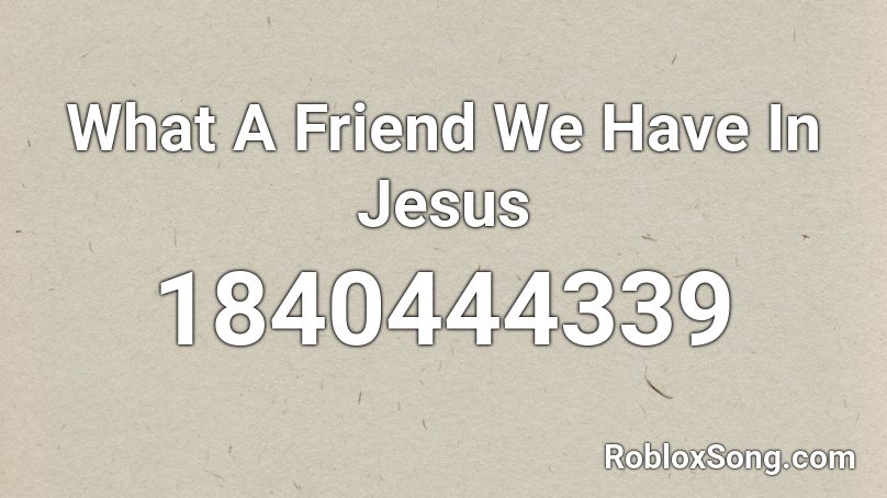 What A Friend We Have In Jesus Roblox ID