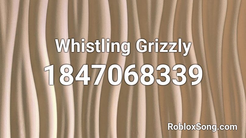 Whistling Grizzly Roblox ID