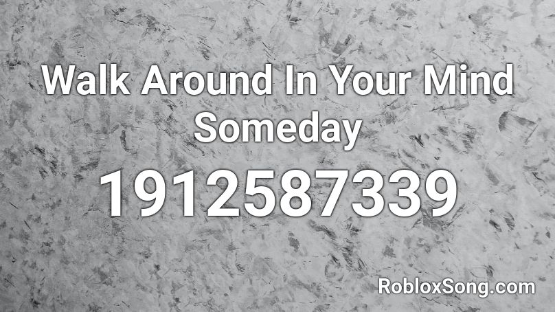 Walk Around In Your Mind Someday Roblox ID