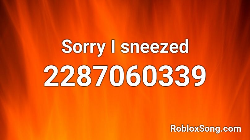 Sorry I sneezed Roblox ID