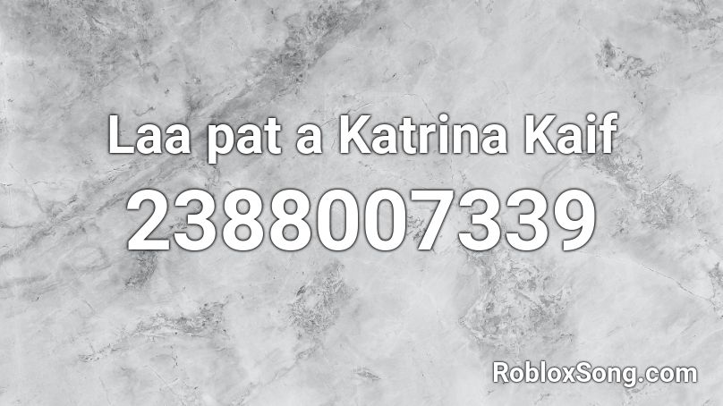 Laa pat a Katrina Kaif Roblox ID