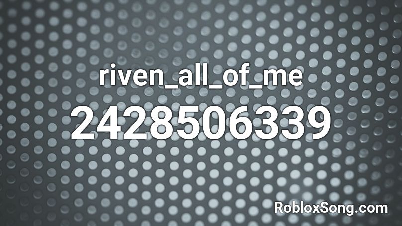 riven_all_of_me Roblox ID