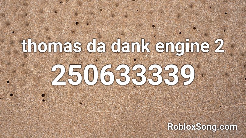 Thomas Da Dank Engine 2 Roblox Id Roblox Music Codes - roblox sound id thomas the dank engine