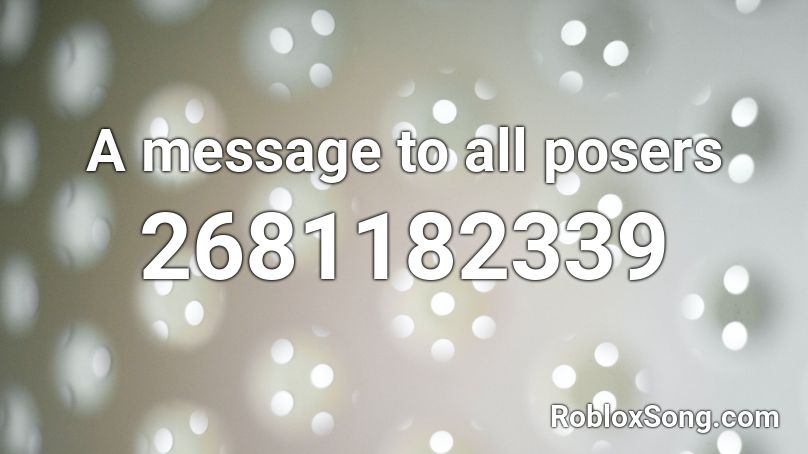 A message to all posers Roblox ID