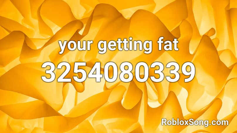 your getting fat Roblox ID