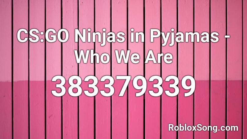 CS:GO Ninjas in Pyjamas - Who We Are Roblox ID