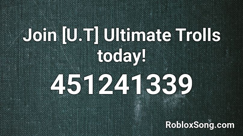 Join [U.T] Ultimate Trolls today! Roblox ID