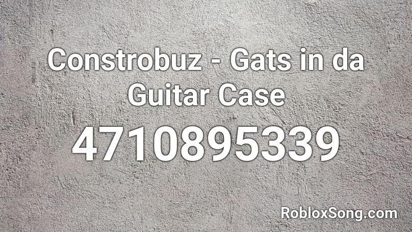 Constrobuz - Gats in da Guitar Case Roblox ID