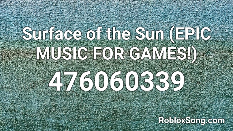 Surface of the Sun (EPIC MUSIC FOR GAMES!) Roblox ID
