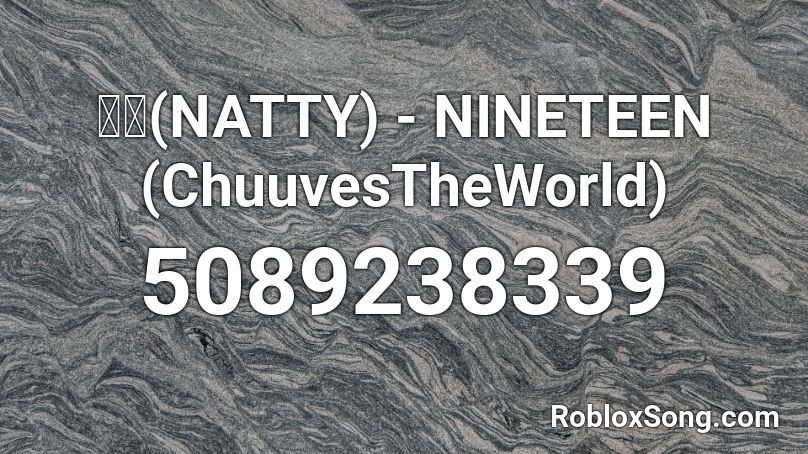 나띠(NATTY) - NINETEEN (ChuuvesTheWorld) Roblox ID