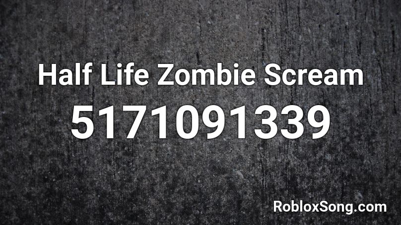 Half Life Zombie Scream Roblox ID - Roblox music codes