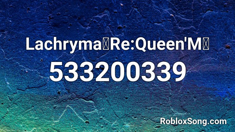 Lachryma Re Queen M Roblox Id Roblox Music Codes