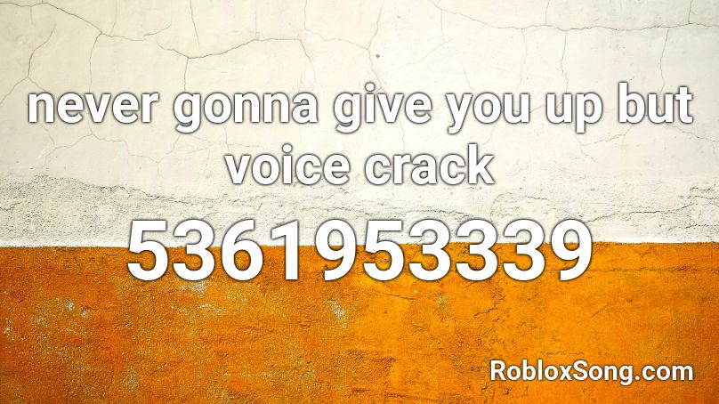 Never Gonna Give You Up But Voice Crack Roblox Id Roblox Music Codes - roblox never gonna give you up id