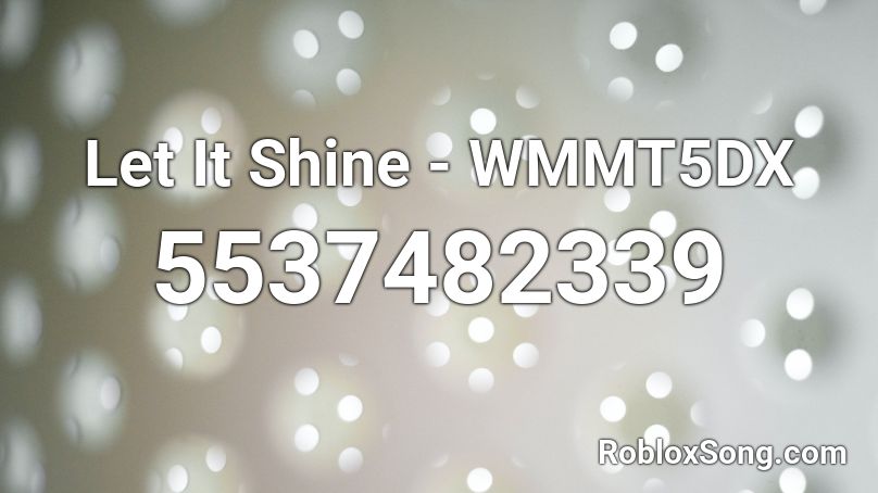 Let It Shine - WMMT5DX Roblox ID