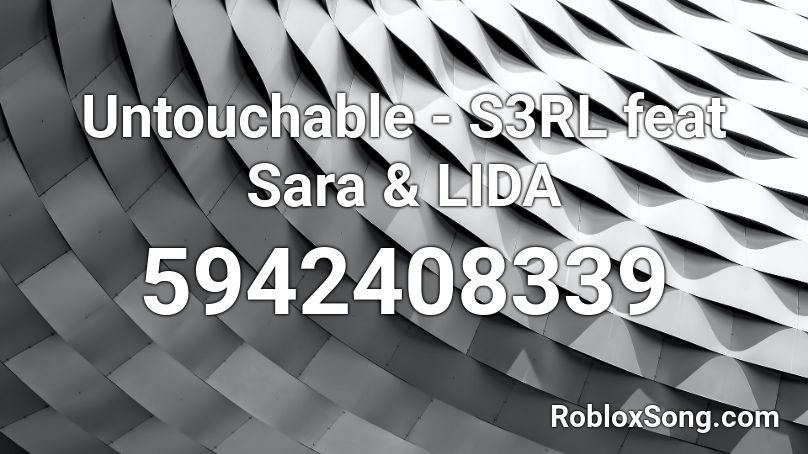 Untouchable - S3RL feat Sara & LIDA Roblox ID