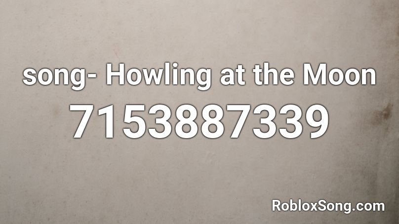 song- Howling at the Moon  Roblox ID