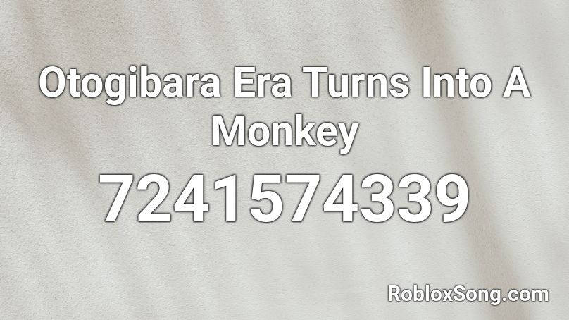 Otogibara Era Turns Into A Monkey Roblox ID