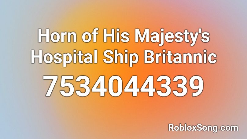 Horn of His Majesty's Hospital Ship Britannic Roblox ID