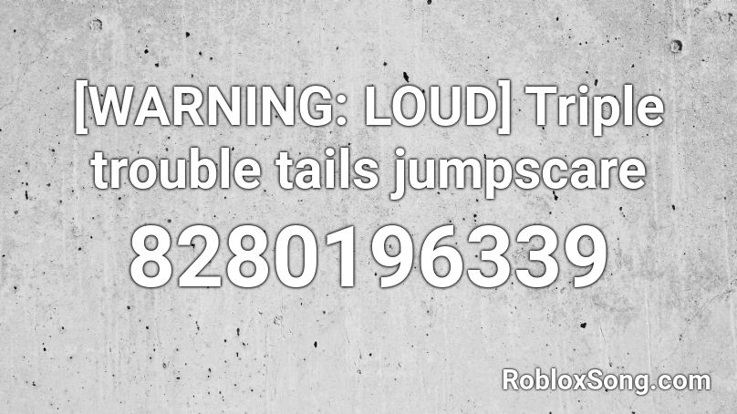 [WARNING: LOUD] Triple trouble tails jumpscare Roblox ID